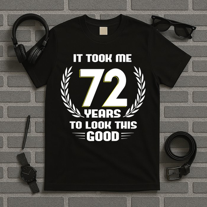 Funny It Took Me 72 Years To Look This Good Happy 72nd Birthday T-Shirt