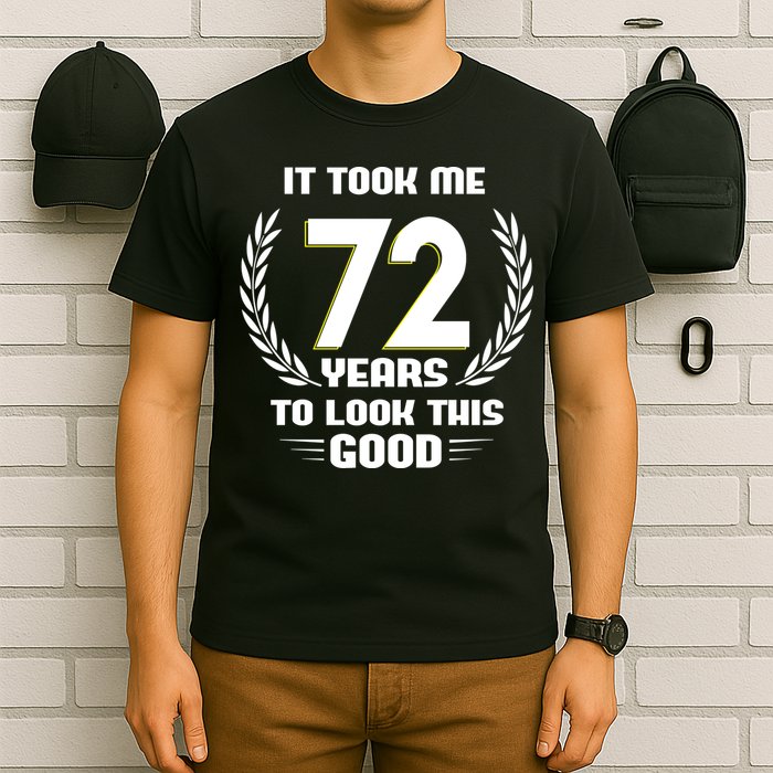 Funny It Took Me 72 Years To Look This Good Happy 72nd Birthday T-Shirt