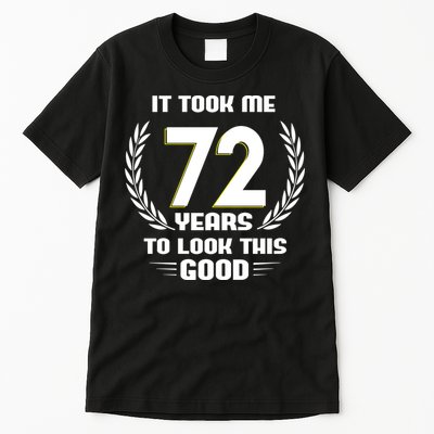 Funny It Took Me 72 Years To Look This Good Happy 72nd Birthday Tall T-Shirt