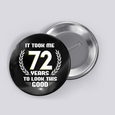 Funny It Took Me 72 Years To Look This Good Happy 72nd Birthday Button