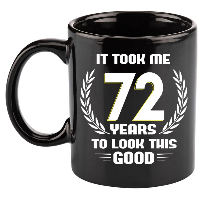 Funny It Took Me 72 Years To Look This Good Happy 72nd Birthday 11oz C Handle Ceramic Mug