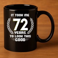 Funny It Took Me 72 Years To Look This Good Happy 72nd Birthday 11oz C Handle Ceramic Mug