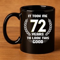 Funny It Took Me 72 Years To Look This Good Happy 72nd Birthday 11oz C Handle Ceramic Mug