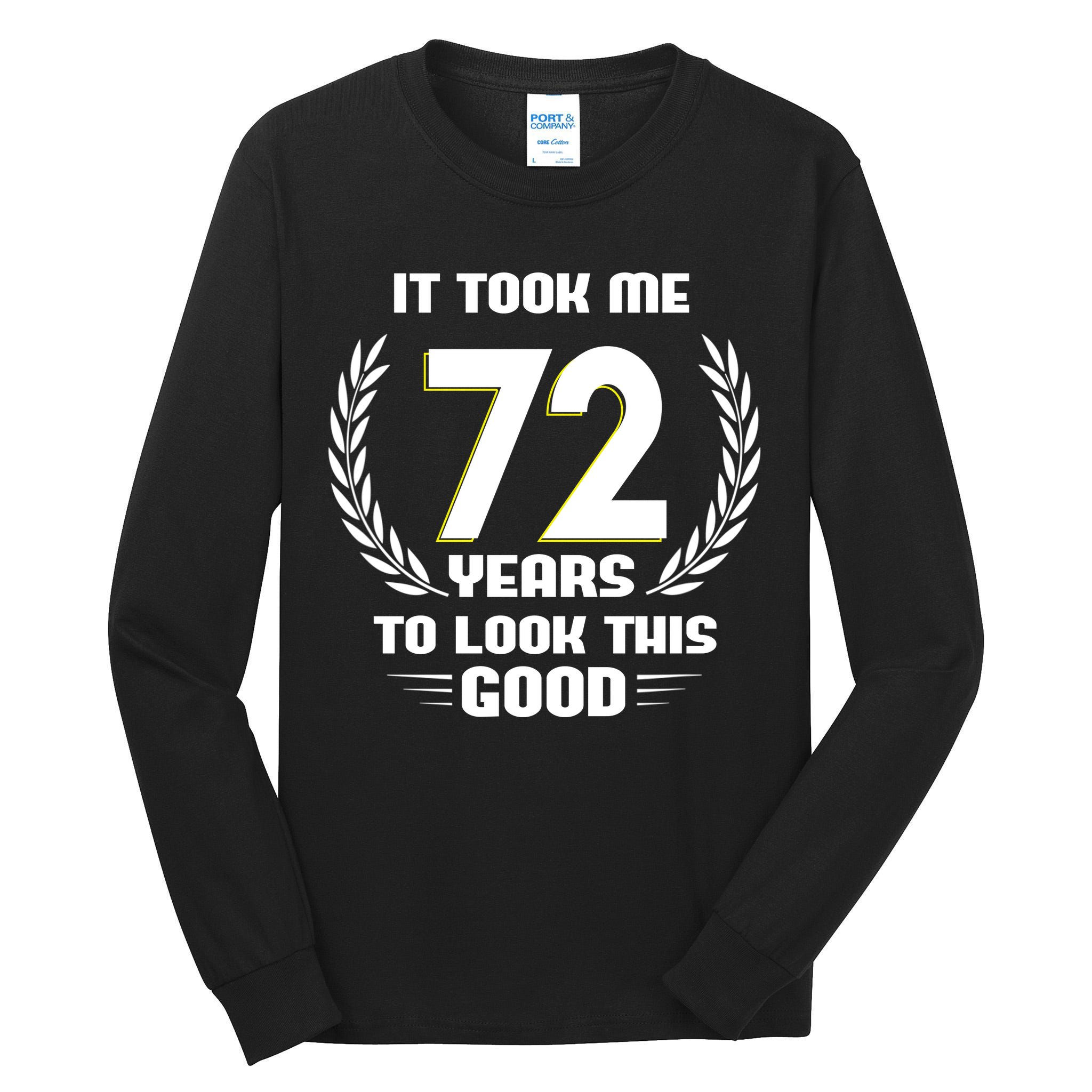 Funny It Took Me 72 Years To Look This Good Happy 72nd Birthday Tall Long Sleeve T-Shirt