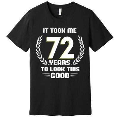 Funny It Took Me 72 Years To Look This Good Happy 72nd Birthday Premium T-Shirt