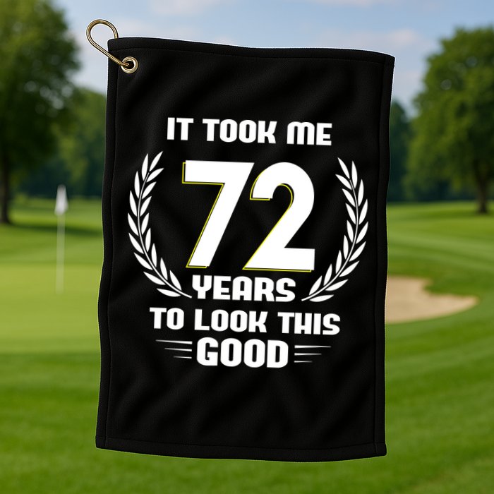 Funny It Took Me 72 Years To Look This Good Happy 72nd Birthday Golf Towel