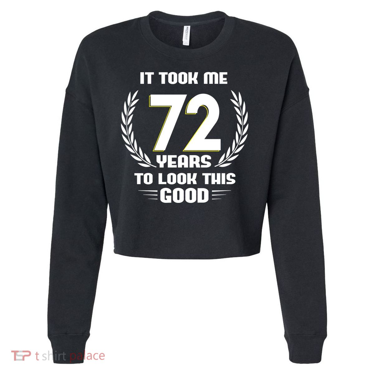 Funny It Took Me 72 Years To Look This Good Happy 72nd Birthday Cropped Pullover Crew