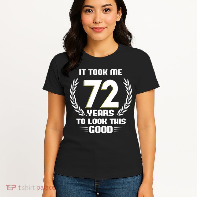 Funny It Took Me 72 Years To Look This Good Happy 72nd Birthday Womens T-Shirt
