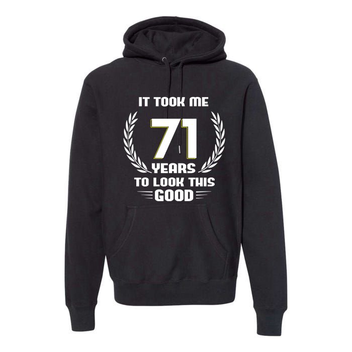 Funny It Took Me 71 Years To Look This Good Happy 71st Birthday Premium Hoodie