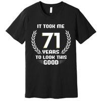 Funny It Took Me 71 Years To Look This Good Happy 71st Birthday Premium T-Shirt