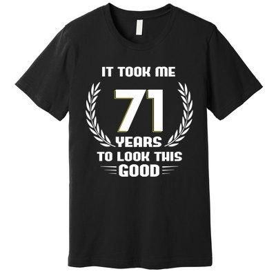 Funny It Took Me 71 Years To Look This Good Happy 71st Birthday Premium T-Shirt