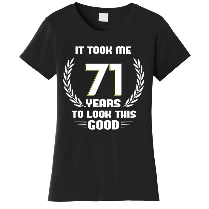 Funny It Took Me 71 Years To Look This Good Happy 71st Birthday Women's T-Shirt