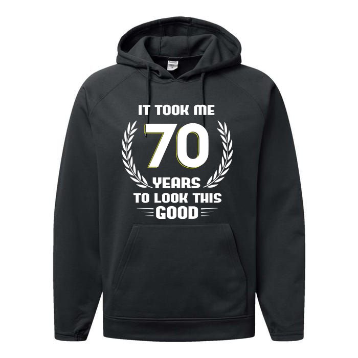 Funny It Took Me 70 Years To Look This Good Happy 70th Birthday Performance Fleece Hoodie