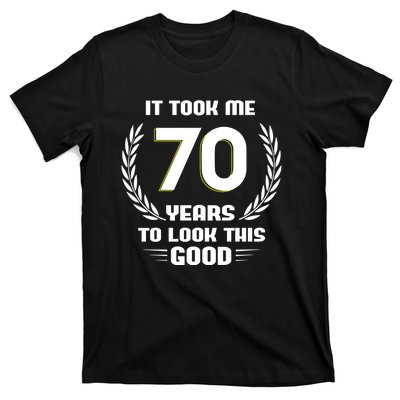 Funny It Took Me 70 Years To Look This Good Happy 70th Birthday T-Shirt