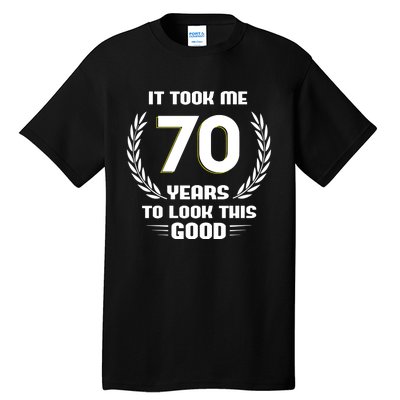 Funny It Took Me 70 Years To Look This Good Happy 70th Birthday Tall T-Shirt