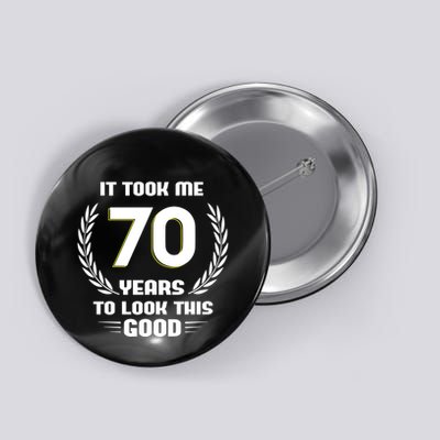 Funny It Took Me 70 Years To Look This Good Happy 70th Birthday Button