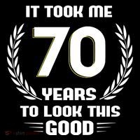 Funny It Took Me 70 Years To Look This Good Happy 70th Birthday Button