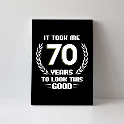 Funny It Took Me 70 Years To Look This Good Happy 70th Birthday Canvas