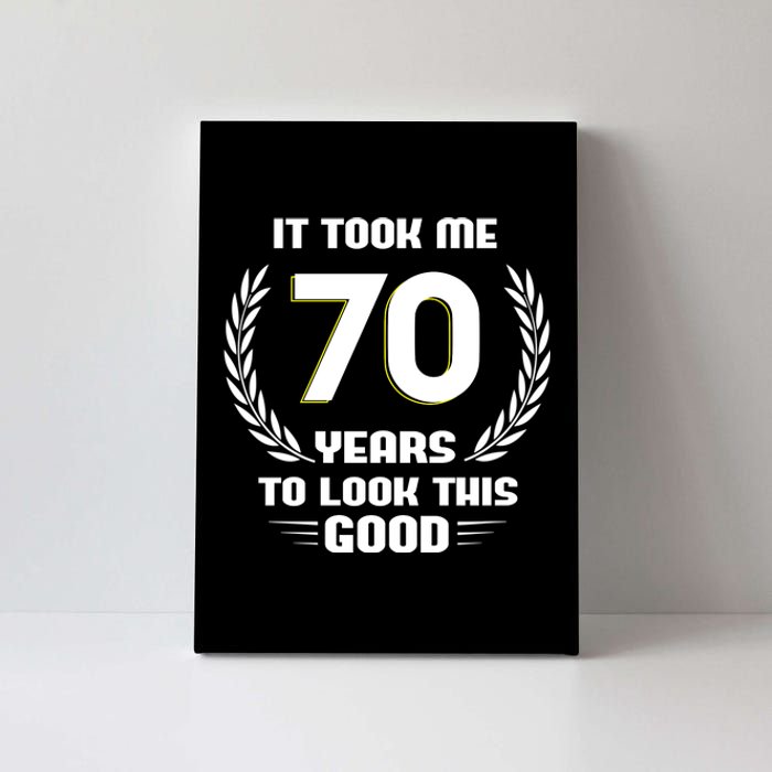 Funny It Took Me 70 Years To Look This Good Happy 70th Birthday Canvas