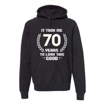 Funny It Took Me 70 Years To Look This Good Happy 70th Birthday Premium Hoodie