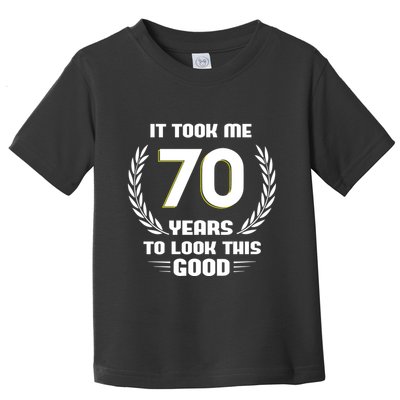 Funny It Took Me 70 Years To Look This Good Happy 70th Birthday Toddler T-Shirt