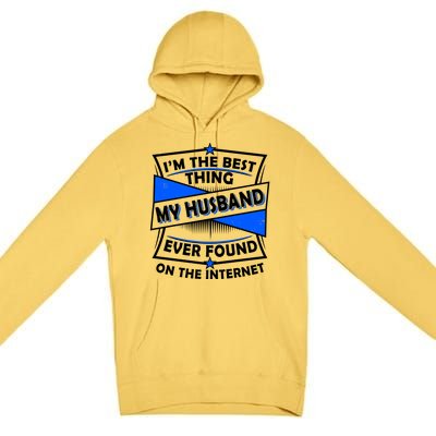 Funny I'm The Best Thing My Husband Ever Found On The Internet Premium Pullover Hoodie