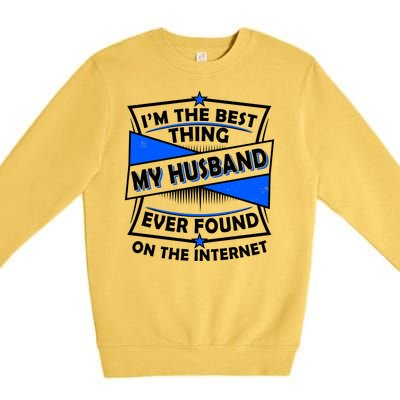 Funny I'm The Best Thing My Husband Ever Found On The Internet Premium Crewneck Sweatshirt