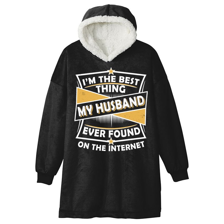 Funny I'm The Best Thing My Husband Ever Found On The Internet Hooded Wearable Blanket