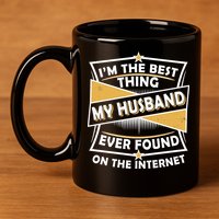 Funny I'm The Best Thing My Husband Ever Found On The Internet 11oz C Handle Ceramic Mug