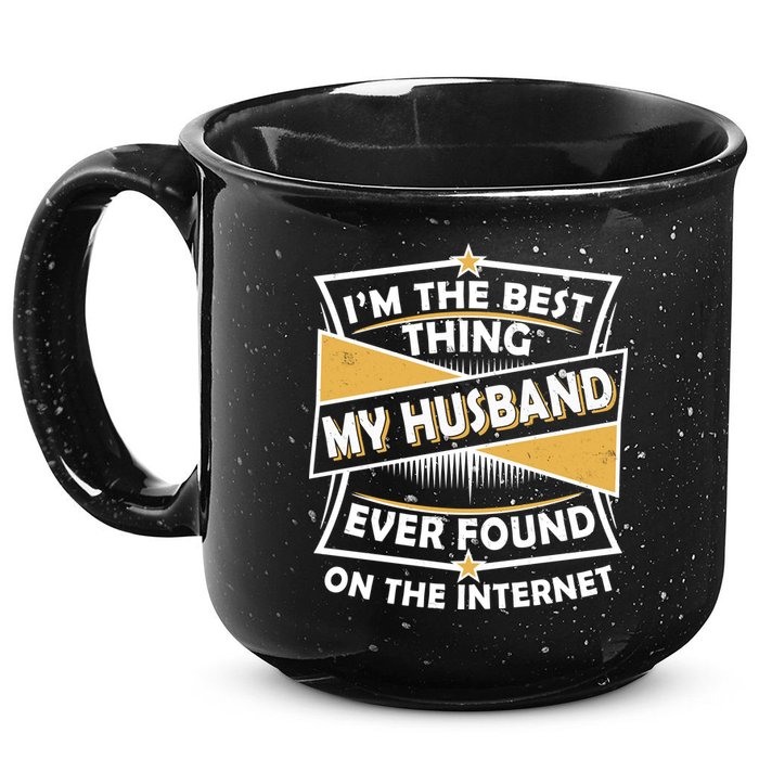 Funny I'm The Best Thing My Husband Ever Found On The Internet 15oz Campfire Ceramic Mug