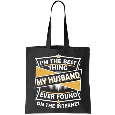 Funny I'm The Best Thing My Husband Ever Found On The Internet Bag