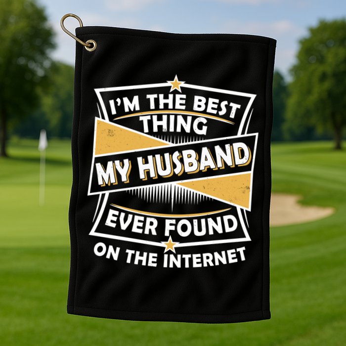 Funny I'm The Best Thing My Husband Ever Found On The Internet Golf Towel