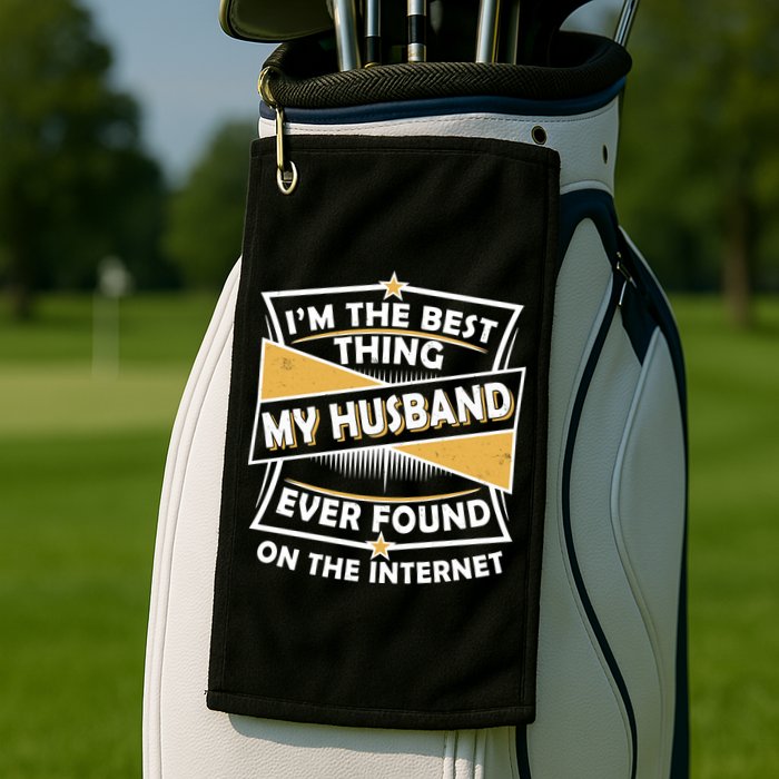 Funny I'm The Best Thing My Husband Ever Found On The Internet Golf Towel