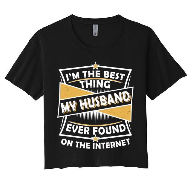 Funny I'm The Best Thing My Husband Ever Found On The Internet Crop Top