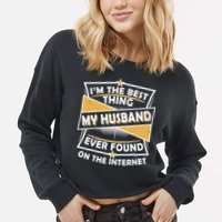 Funny I'm The Best Thing My Husband Ever Found On The Internet Cropped Pullover Crew