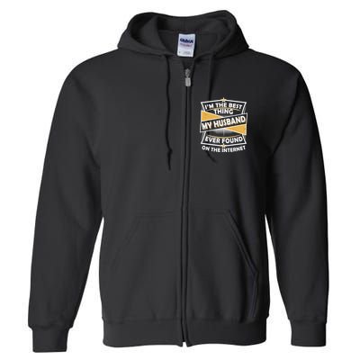 Funny I'm The Best Thing My Husband Ever Found On The Internet Full Zip Hoodie