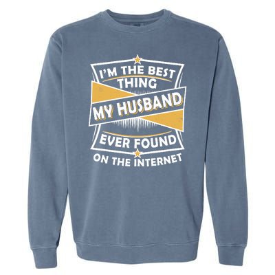 Funny I'm The Best Thing My Husband Ever Found On The Internet Garment-Dyed Sweatshirt