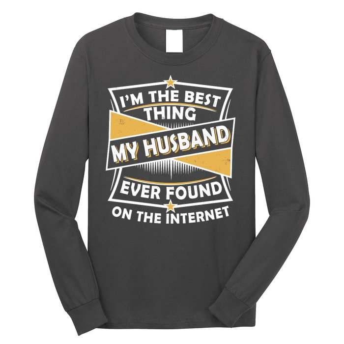 Funny I'm The Best Thing My Husband Ever Found On The Internet Long Sleeve Shirt