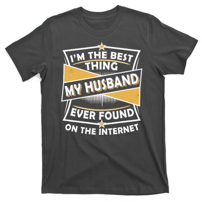 Funny I'm The Best Thing My Husband Ever Found On The Internet T-Shirt