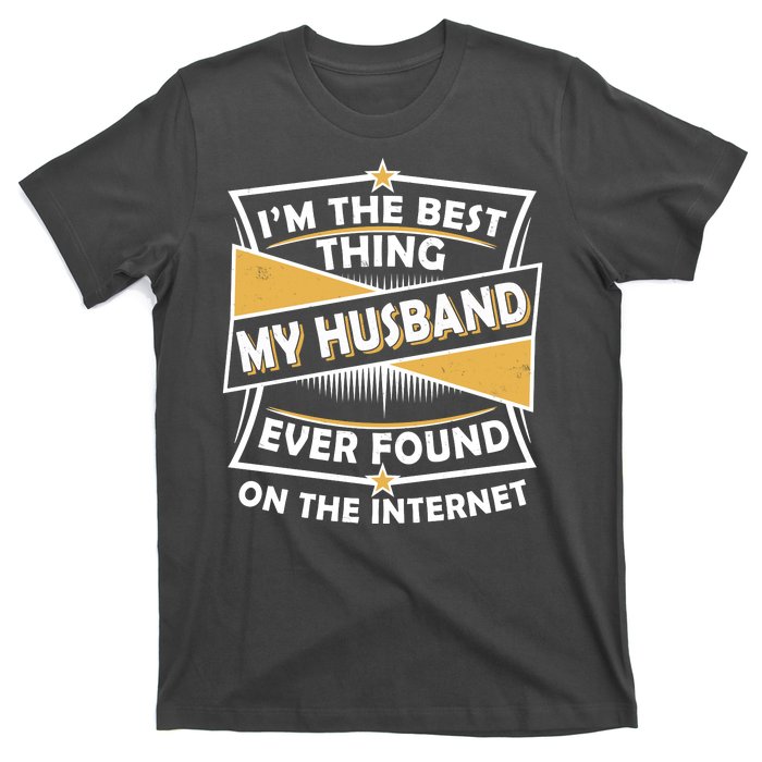 Funny I'm The Best Thing My Husband Ever Found On The Internet T-Shirt