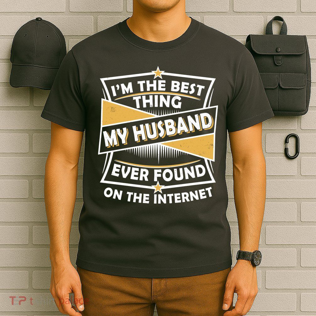 Funny I'm The Best Thing My Husband Ever Found On The Internet T-Shirt