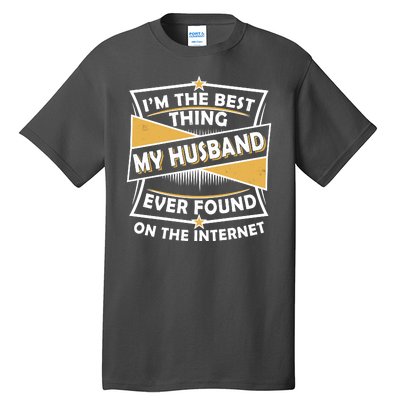 Funny I'm The Best Thing My Husband Ever Found On The Internet Tall T-Shirt