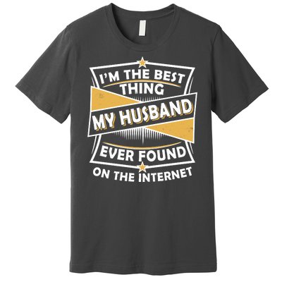 Funny I'm The Best Thing My Husband Ever Found On The Internet Premium T-Shirt