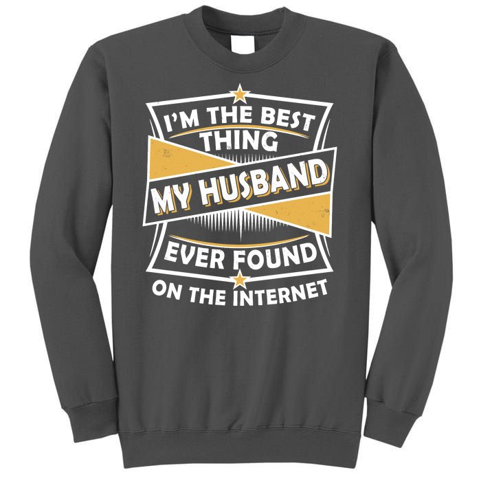 Funny I'm The Best Thing My Husband Ever Found On The Internet Tall Sweatshirt