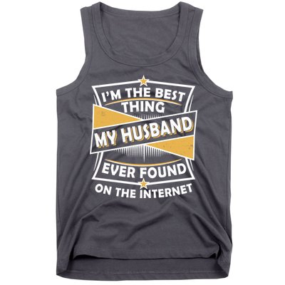 Funny I'm The Best Thing My Husband Ever Found On The Internet Tank Top