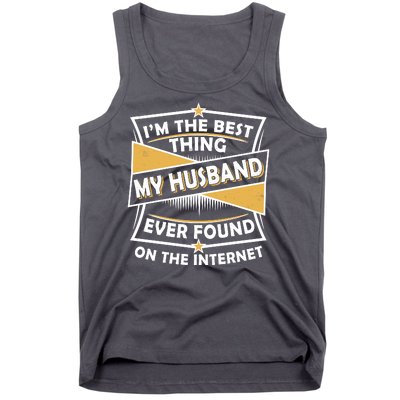 Funny I'm The Best Thing My Husband Ever Found On The Internet Tank Top