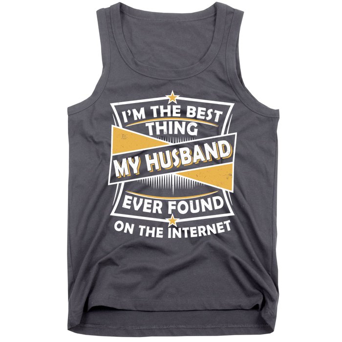 Funny I'm The Best Thing My Husband Ever Found On The Internet Tank Top