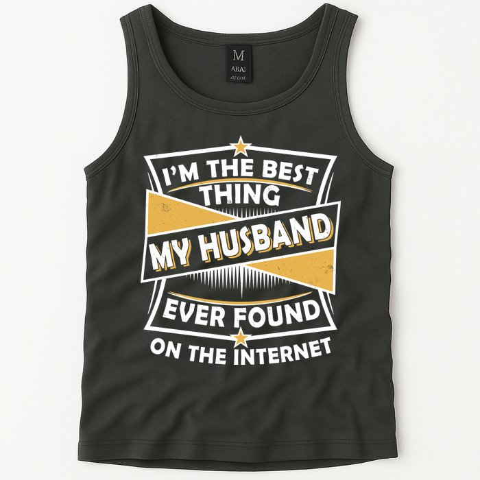 Funny I'm The Best Thing My Husband Ever Found On The Internet Tank Top