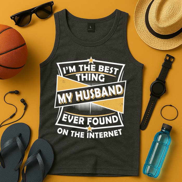 Funny I'm The Best Thing My Husband Ever Found On The Internet Tank Top