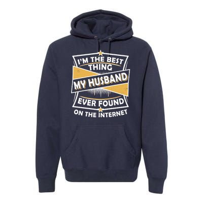 Funny I'm The Best Thing My Husband Ever Found On The Internet Premium Hoodie